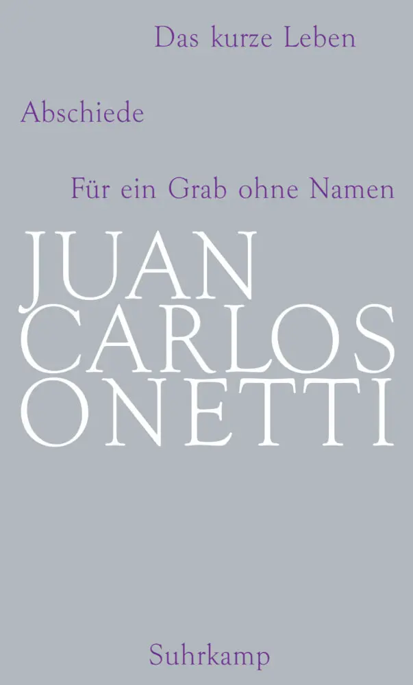 Cover: 9783518418963 | Das kurze Leben. Abschiede. Für ein Grab ohne Namen | Juan C. Onetti