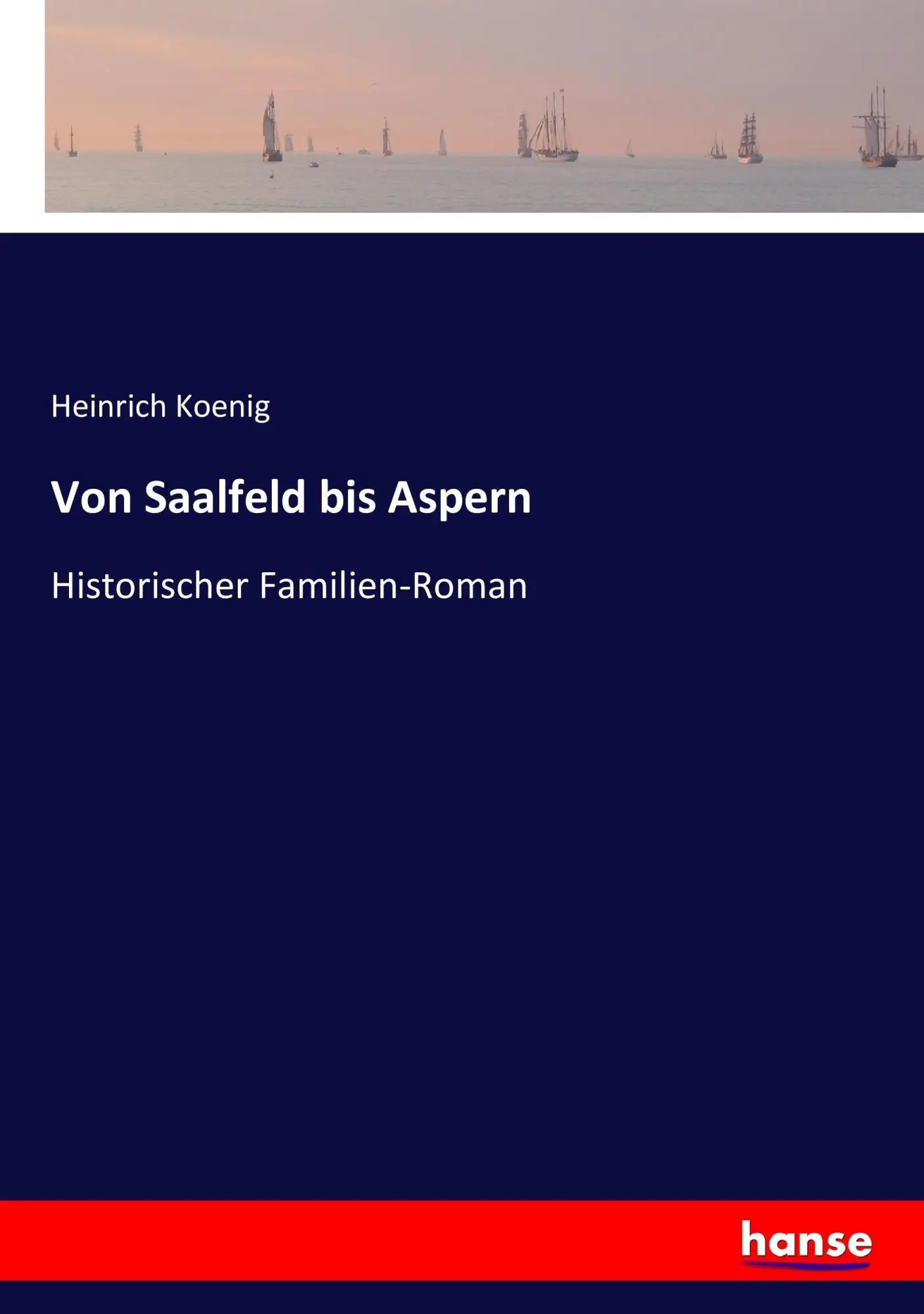 Cover: 9783743388963 | Von Saalfeld bis Aspern | Historischer Familien-Roman | Koenig | Buch