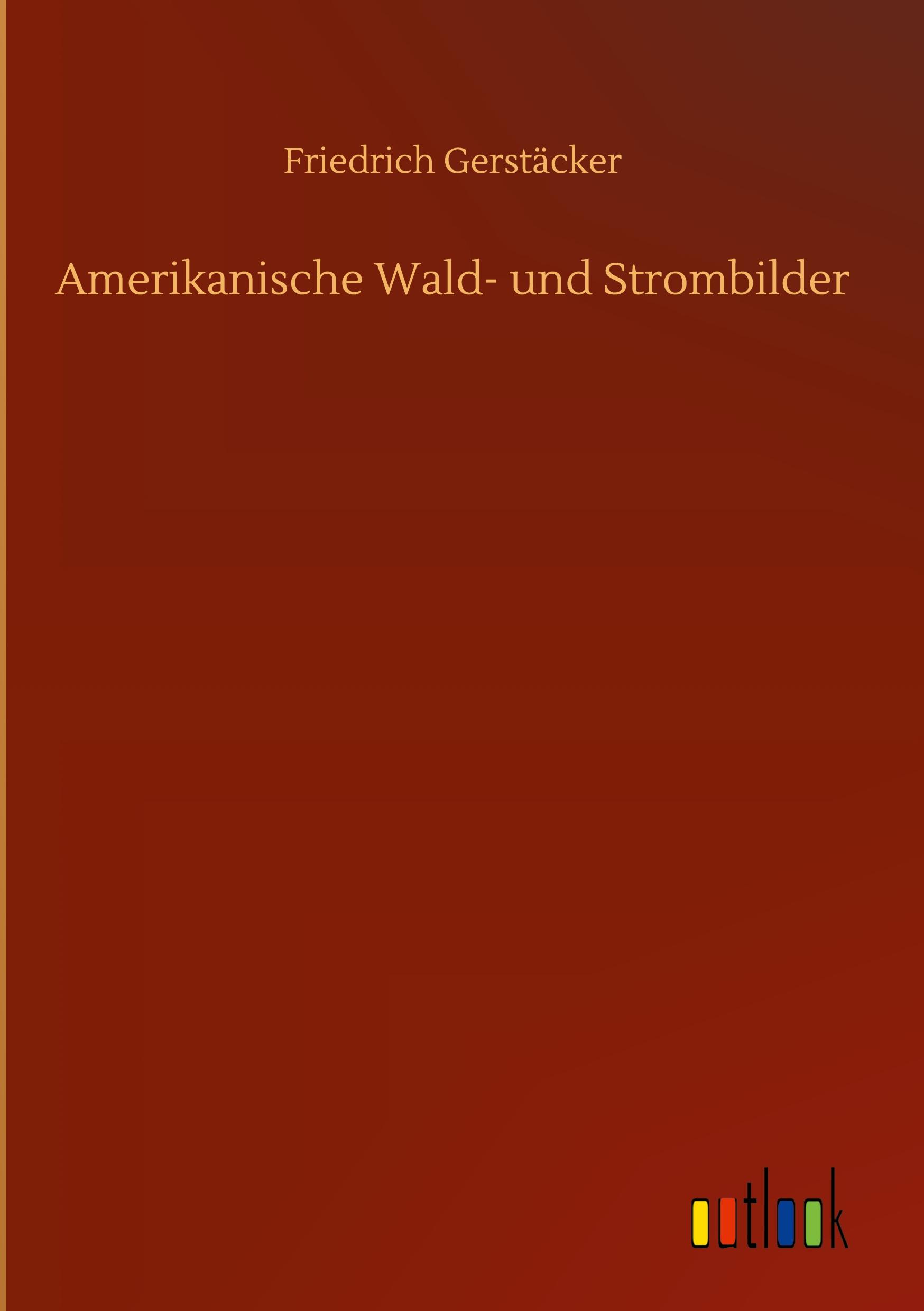 Amerikanische Wald- und Strombilder | Friedrich Gerstäcker | Buch | HC gerader Rücken kaschiert | Deutsch | 2020 | Outlook Verlag | EAN 9783752389463 - Gerstäcker, Friedrich