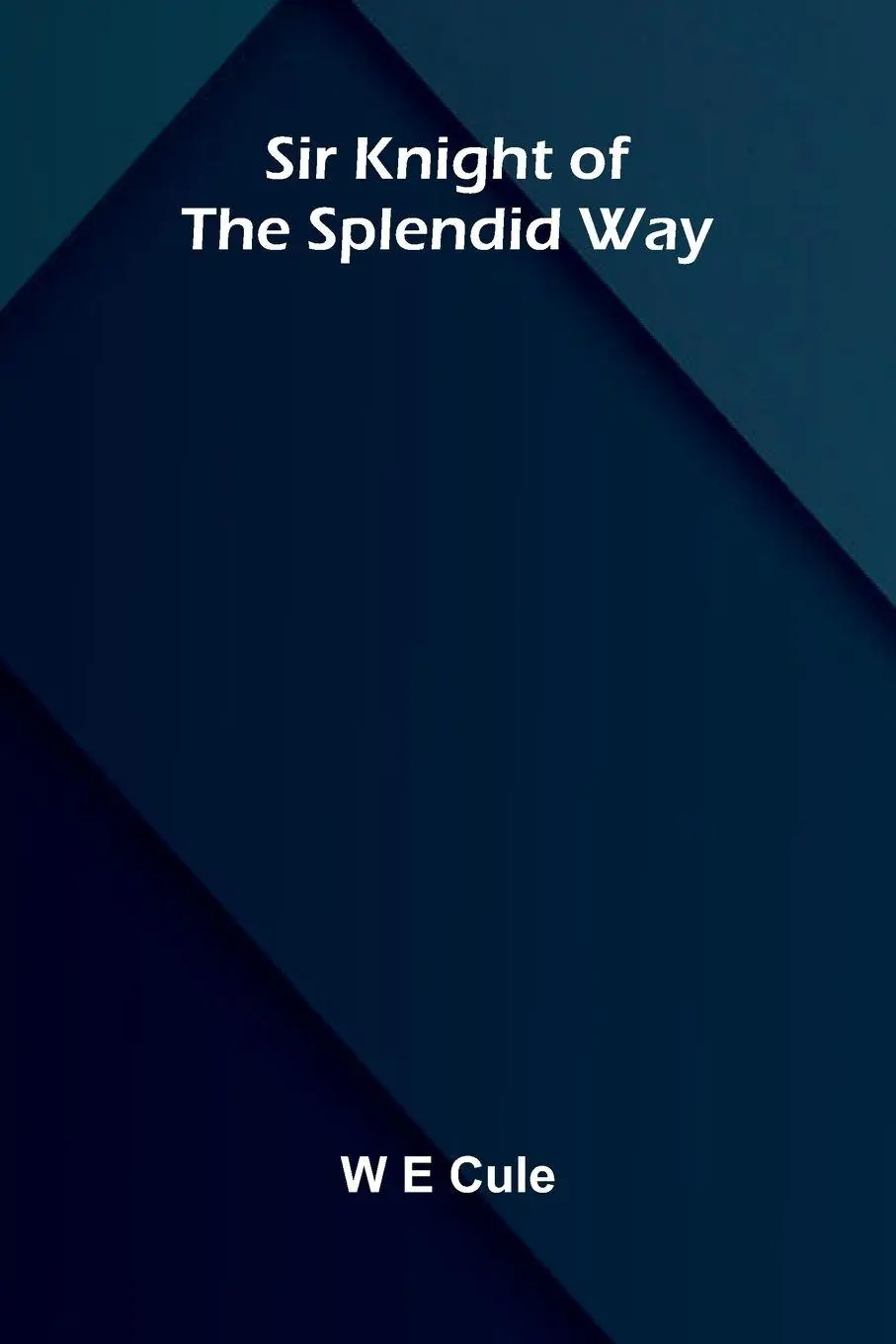 Cover: 9789374599563 | Sir Knight of the Splendid Way | W. E Cule | Taschenbuch | Englisch