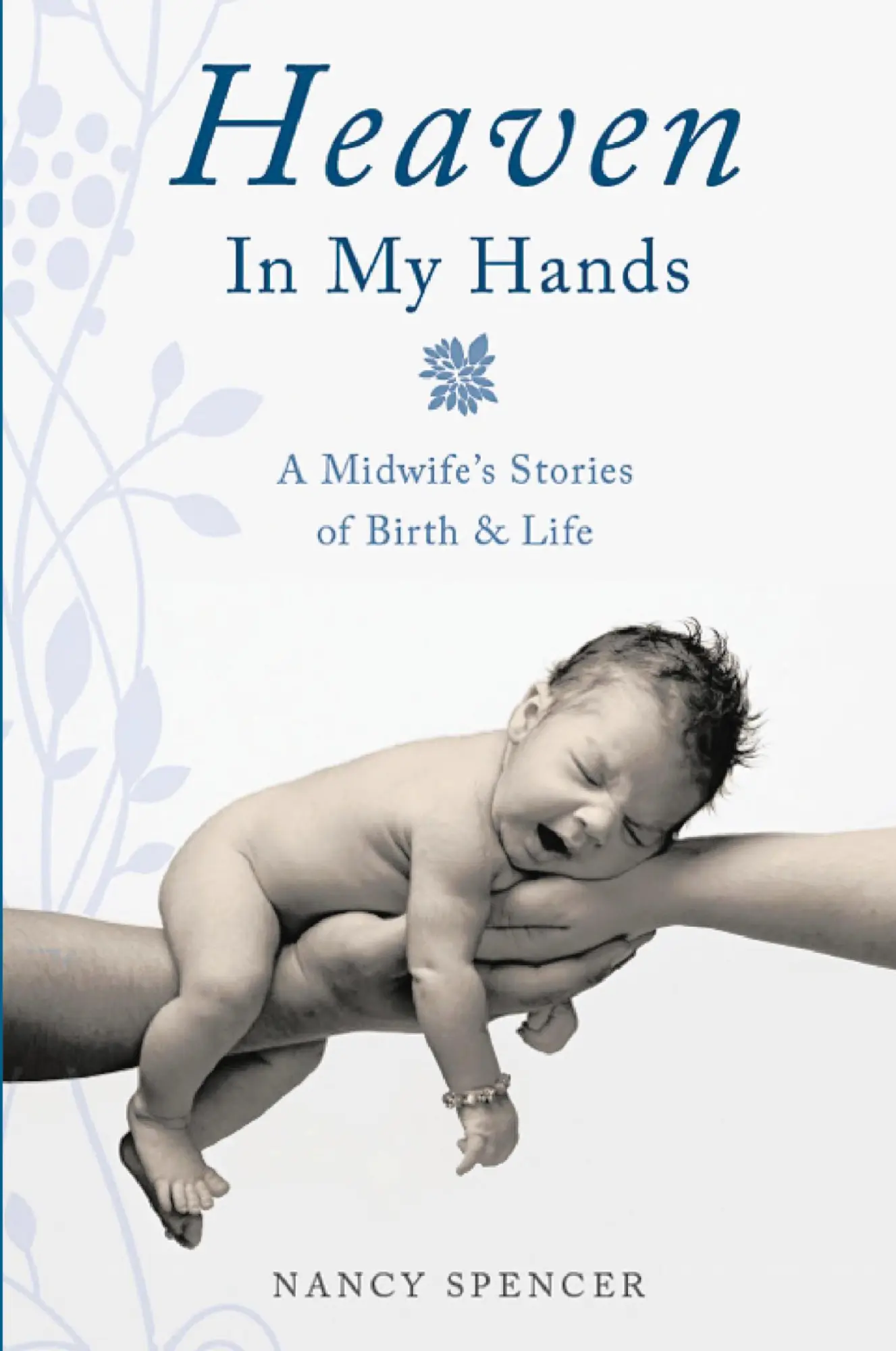 Cover: 9781953699763 | Heaven in My Hands | A Midwife's Stories of Birth &amp; Life | Spencer
