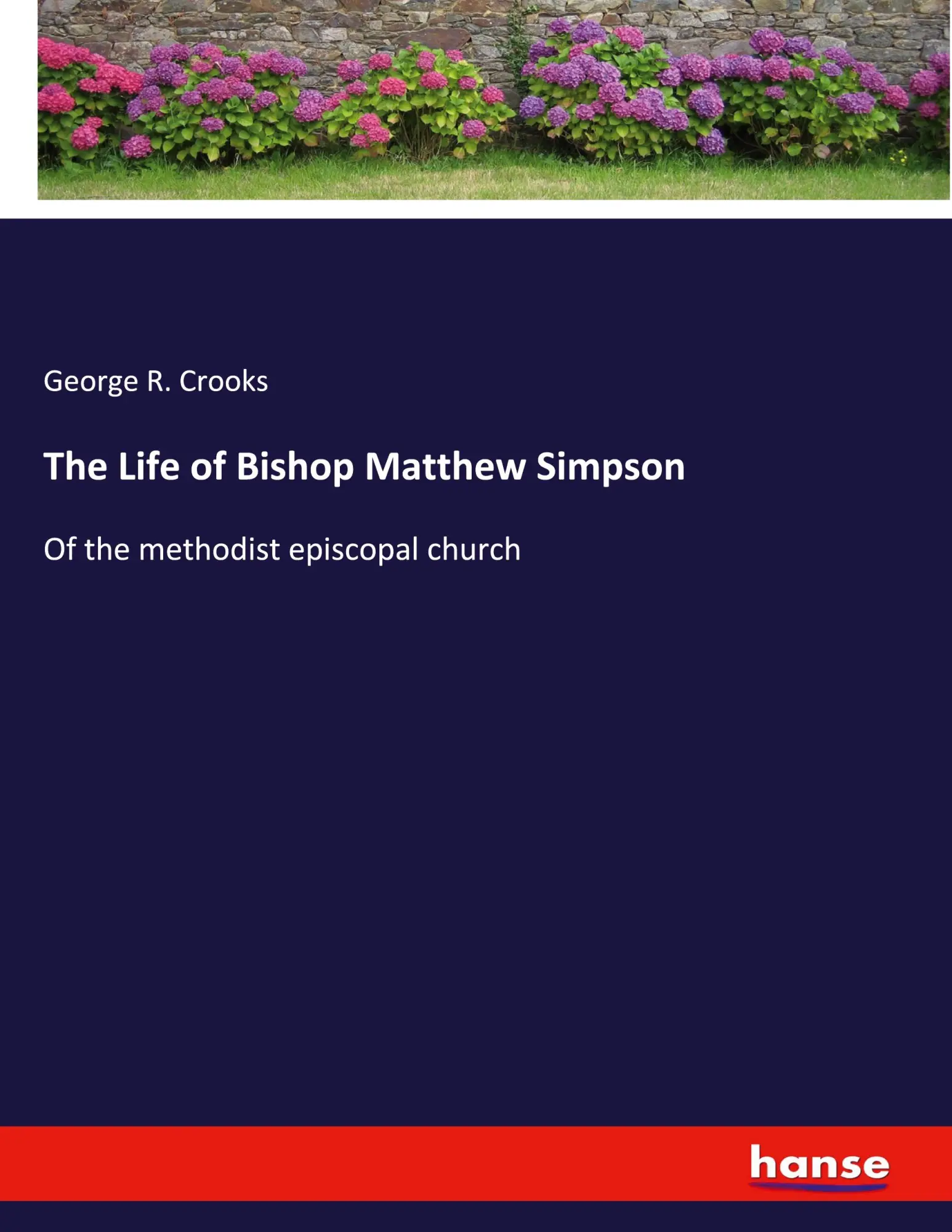 The Life of Bishop Matthew Simpson: Of the methodist episcopal church