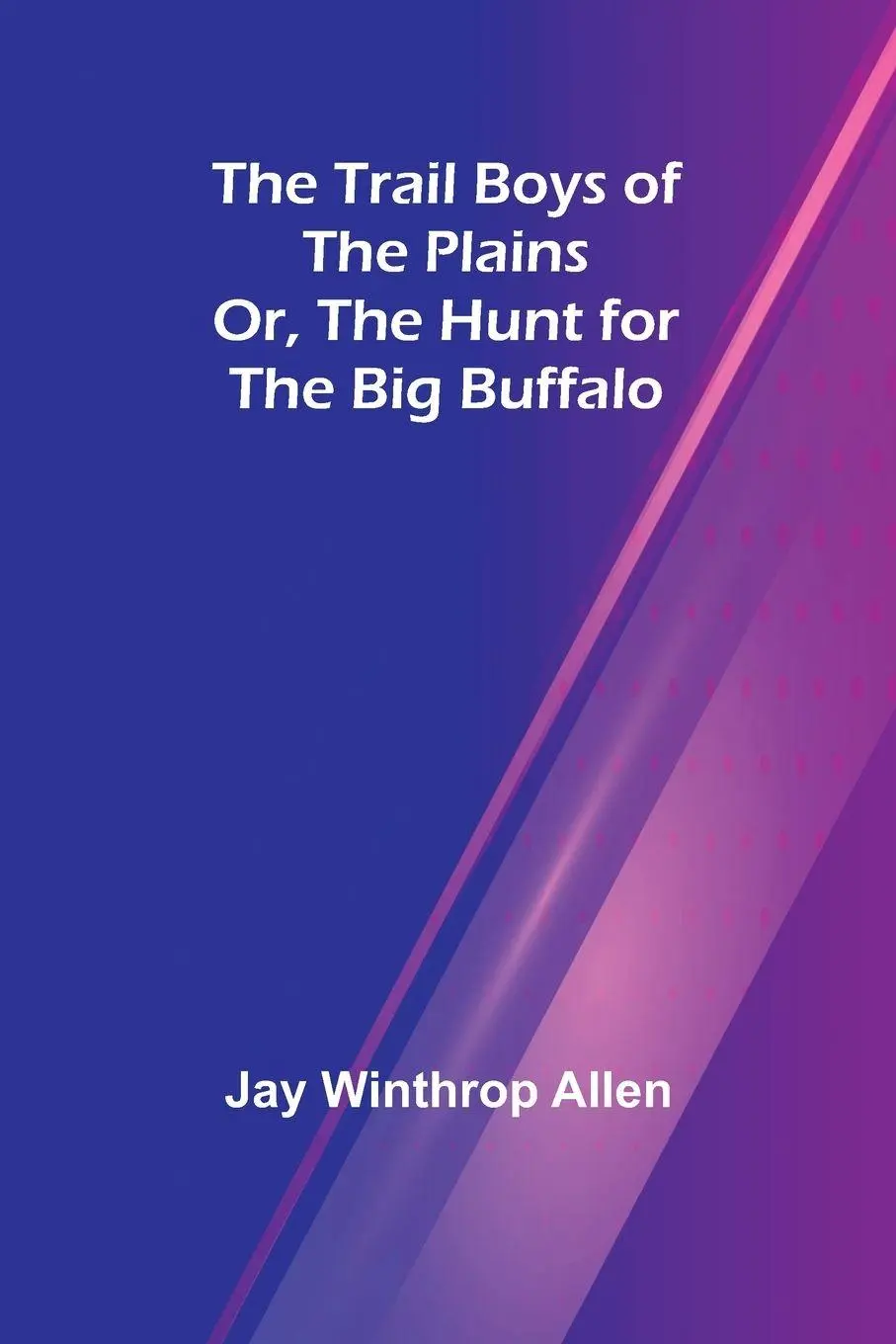 Cover: 9789357969963 | The Trail Boys of the Plains; Or, The Hunt for the Big Buffalo | Allen