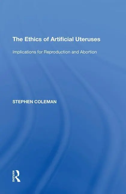 Cover: 9781138620964 | The Ethics of Artificial Uteruses | Stephen Coleman | Taschenbuch