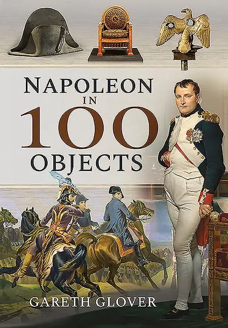 Cover: 9781526731364 | Napoleon in 100 Objects | Gareth Glover | Buch | Gebunden | Englisch