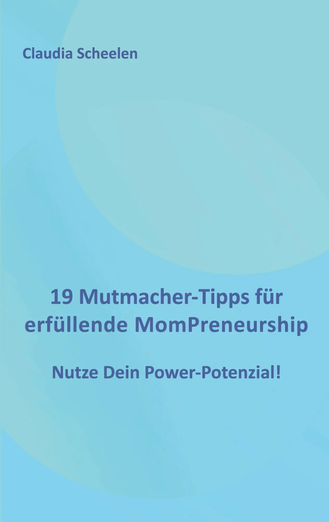 Cover: 9783982691664 | 19 Mutmacher-Tipps für erfüllende MomPreneurship | Claudia Scheelen