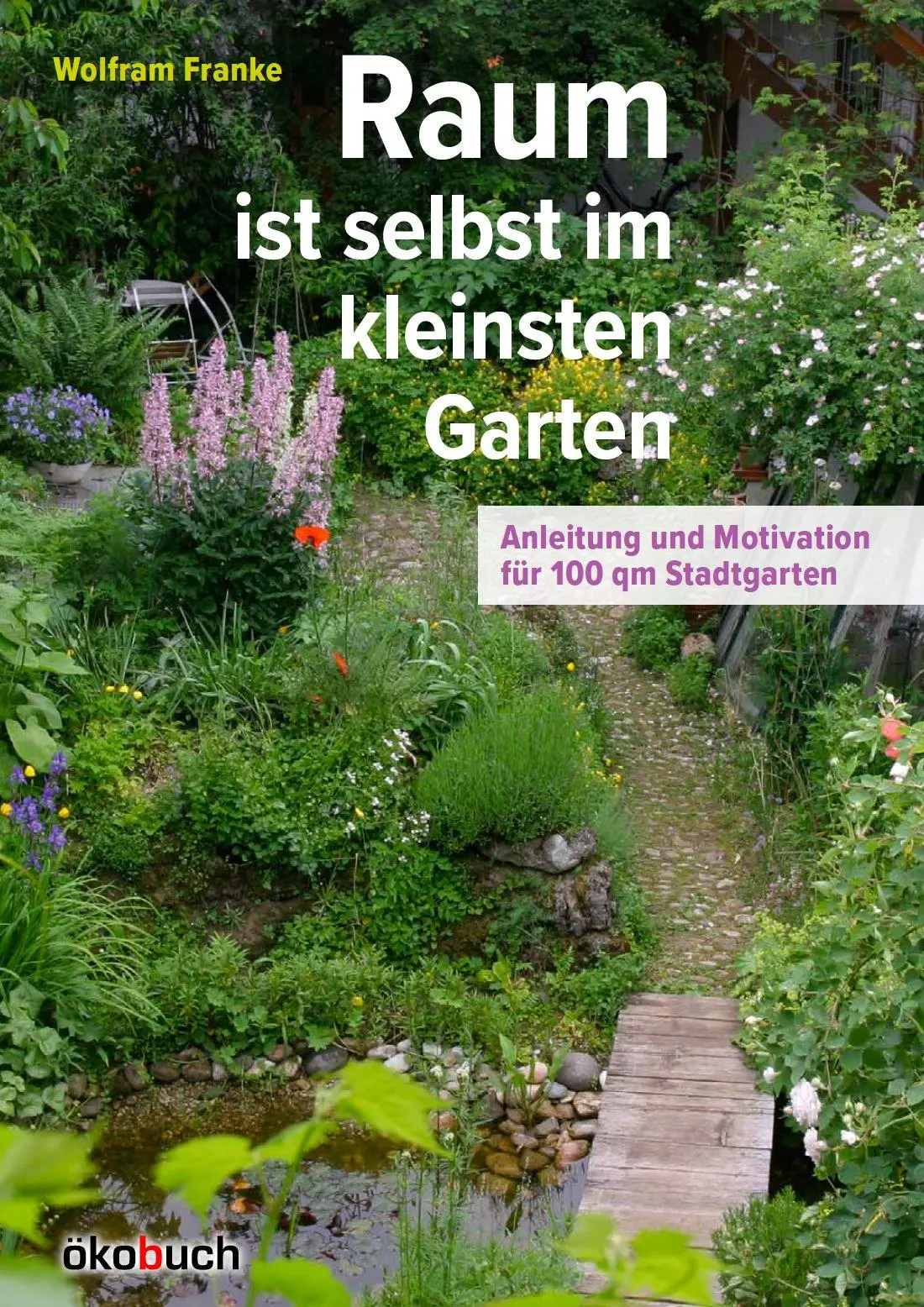 Cover: 9783947021864 | Raum ist selbst im kleinsten Garten | Wolfram Franke | Buch | 130 S.