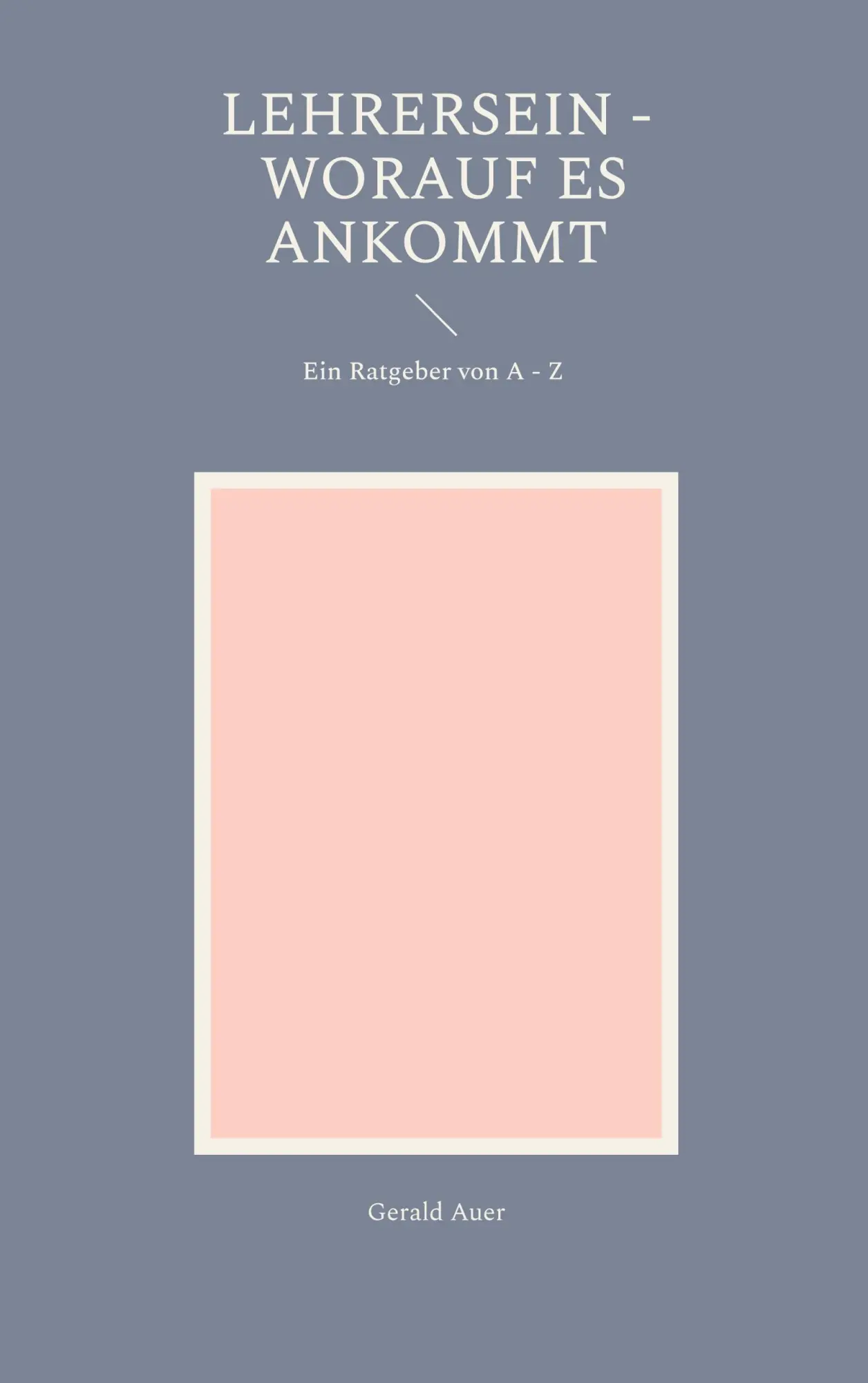 Cover: 9783695701964 | Lehrersein - Worauf es ankommt | Ein Ratgeber von A - Z | Gerald Auer