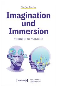 Cover: 9783837671964 | Imagination und Immersion | Topologien des Virtuellen | Stefan Rieger