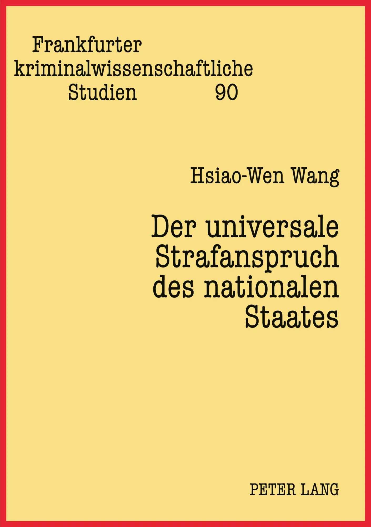Der universale Strafanspruch des nationalen Staates: Eine Untersuchung über das Weltrechtsprinzip im Internationalen Strafrecht (Frankfurter kriminalwissenschaftliche Studien)