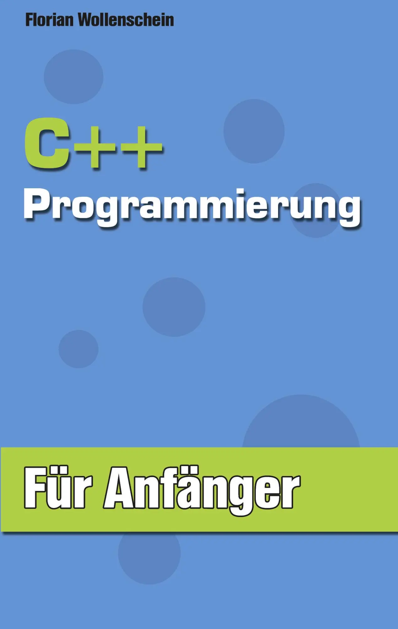 Cover: 9783833422164 | C++ Programmierung für Anfänger | Florian Wollenschein | Taschenbuch