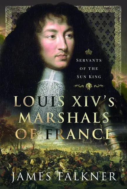 Cover: 9781399062664 | Louis XIV's Marshals of France | Servants of the Sun King | Falkner