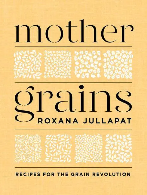 Cover: 9781324003564 | Mother Grains | Recipes for the Grain Revolution | Roxana Jullapat
