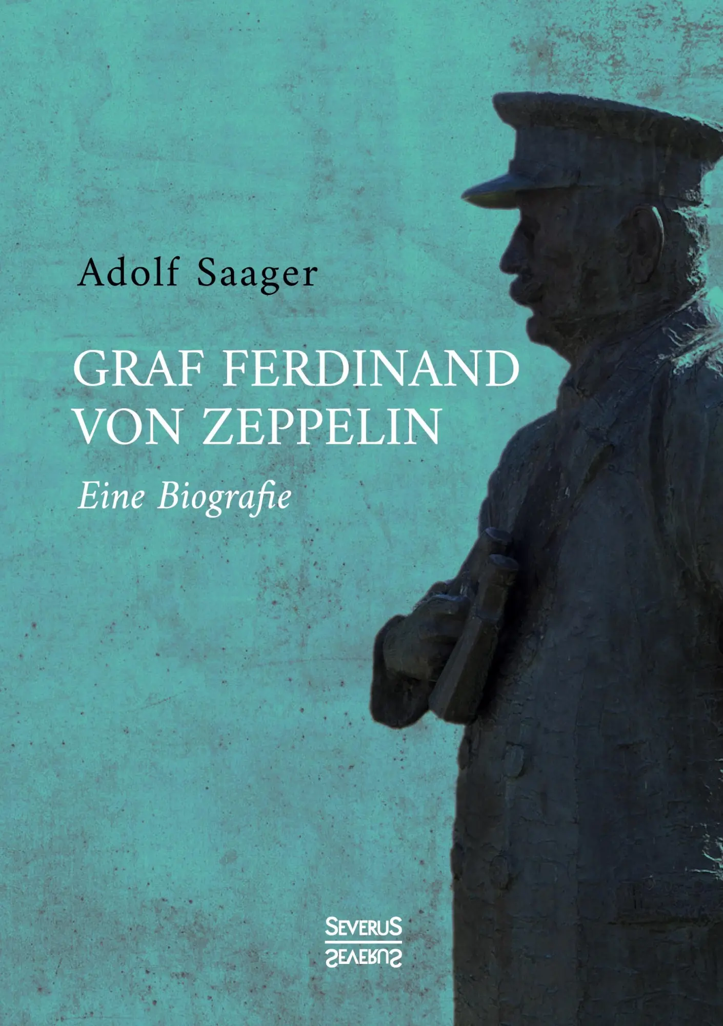 Cover: 9783963453564 | Graf Ferdinand von Zeppelin | Eine Biografie | Adolf Saager | Buch Cover: 9783963453564 | Graf Ferdinand von Zeppelin | Eine Biografie | Adolf Saager | Buch