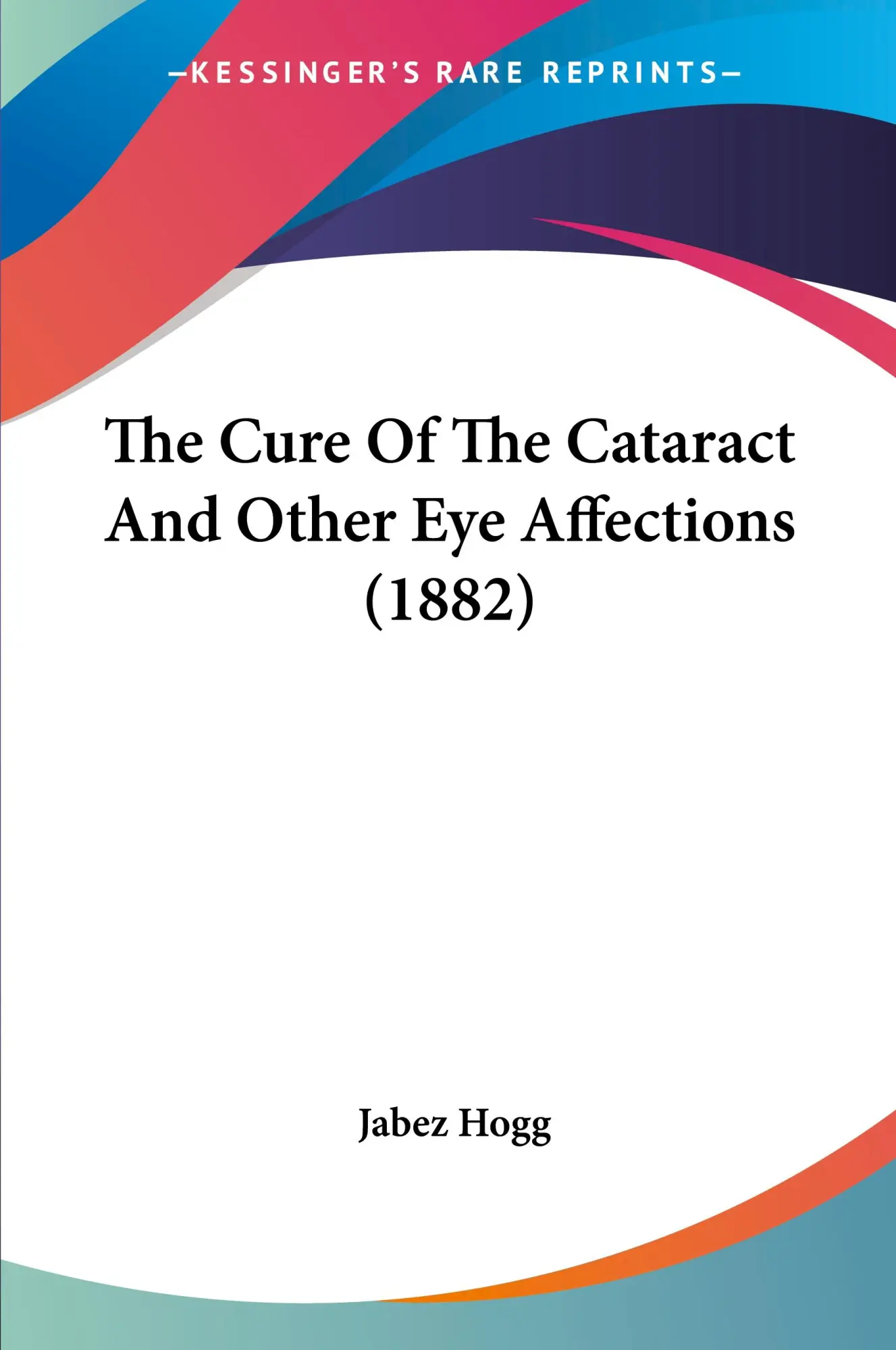 Cover: 9781104784164 | The Cure Of The Cataract And Other Eye Affections (1882) | Jabez Hogg