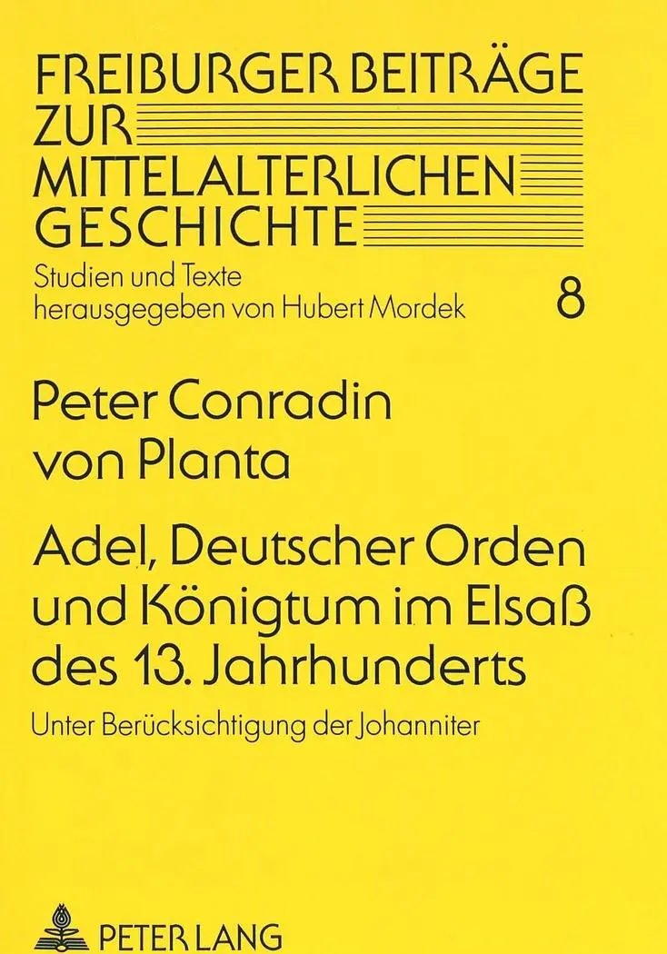 Adel, Deutscher Orden und Königtum im Elsaß des 13. Jahrhunderts: Unter Berücksichtigung der Johanniter (Freiburger Beiträge zur mittelalterlichen Geschichte)