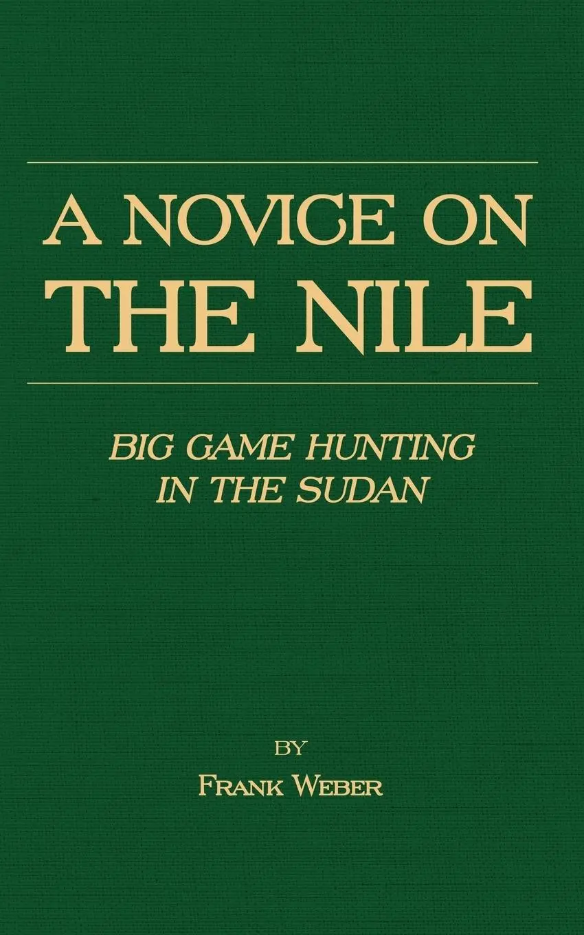 Cover: 9781905124664 | A Novice on the Nile - Big Game Hunting in the Sudan | Frank Weber