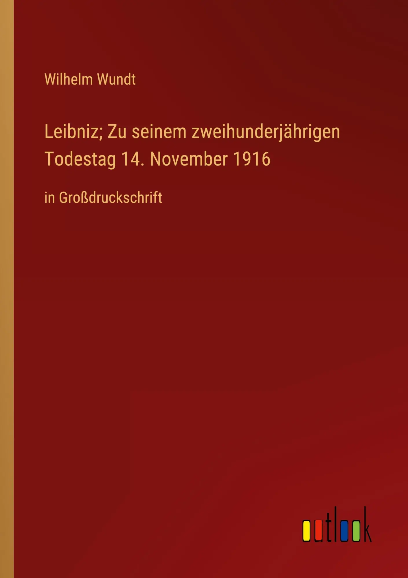 Leibniz; Zu seinem zweihunderjährigen Todestag 14. November 1916: in Großdruckschrift