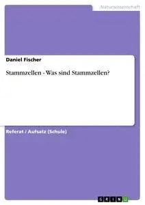 Cover: 9783656385264 | Stammzellen - Was sind Stammzellen? | Daniel Fischer | Taschenbuch