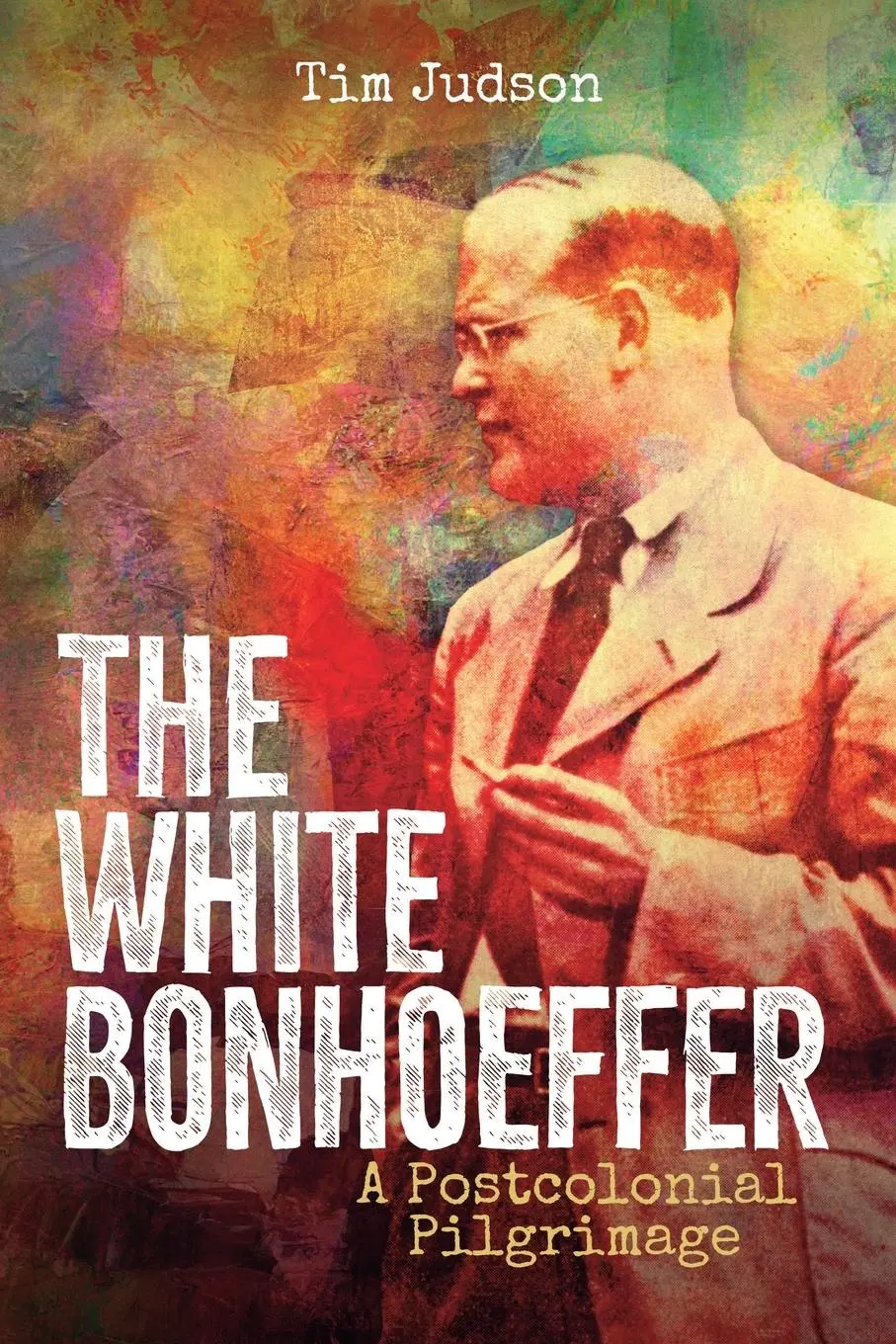 Cover: 9780334065364 | The White Bonhoeffer | A Postcolonial Pilgrimage | Tim Judson | Buch