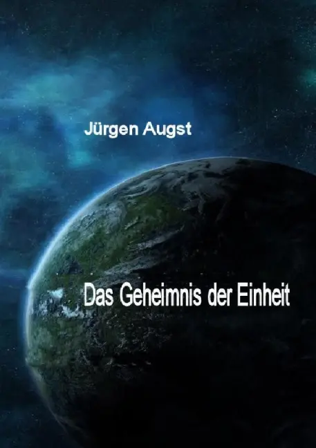 Cover: 9783844236064 | Das Geheimnis der Einheit | Jürgen Augst | Taschenbuch | Deutsch