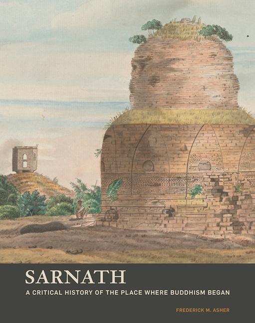 Cover: 9781606066164 | Sarnath | A Critical History of the Place Where Buddhism Began | Asher