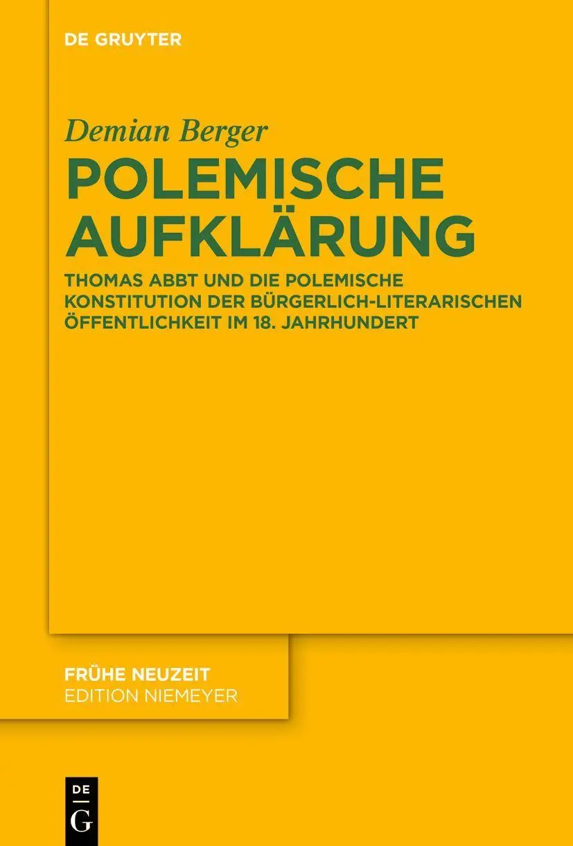 Polemische Aufklärung: Thomas Abbt und die polemische Konstitution der bürgerlich-literarischen Öffentlichkeit im 18. Jahrhundert (Frühe Neuzeit, 265)