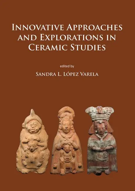 Cover: 9781784917364 | Innovative Approaches and Explorations in Ceramic Studies | Varela