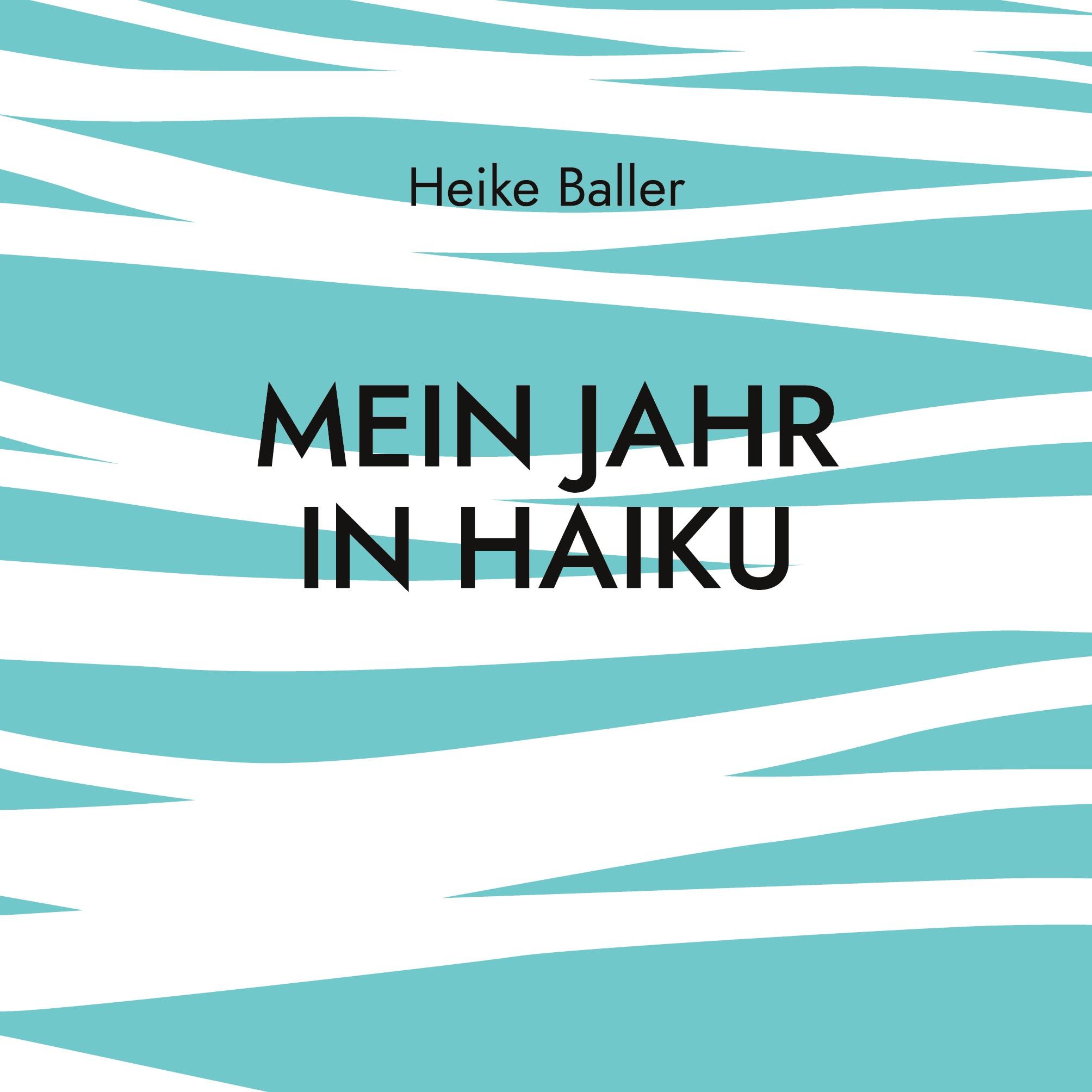 Cover: 9783754327364 | Mein Jahr in Haiku | Heike Baller | Taschenbuch | Paperback | 72 S.