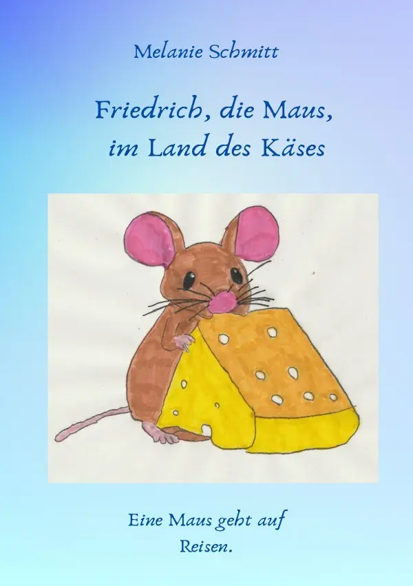 Cover: 9783758437564 | Friedrich, die Maus, im Land des Käses | Melanie Schmitt | Taschenbuch