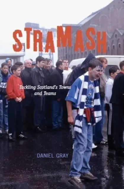 Cover: 9781906817664 | Stramash | Tackling Scotland's Towns and Teams | Daniel Gray | Buch