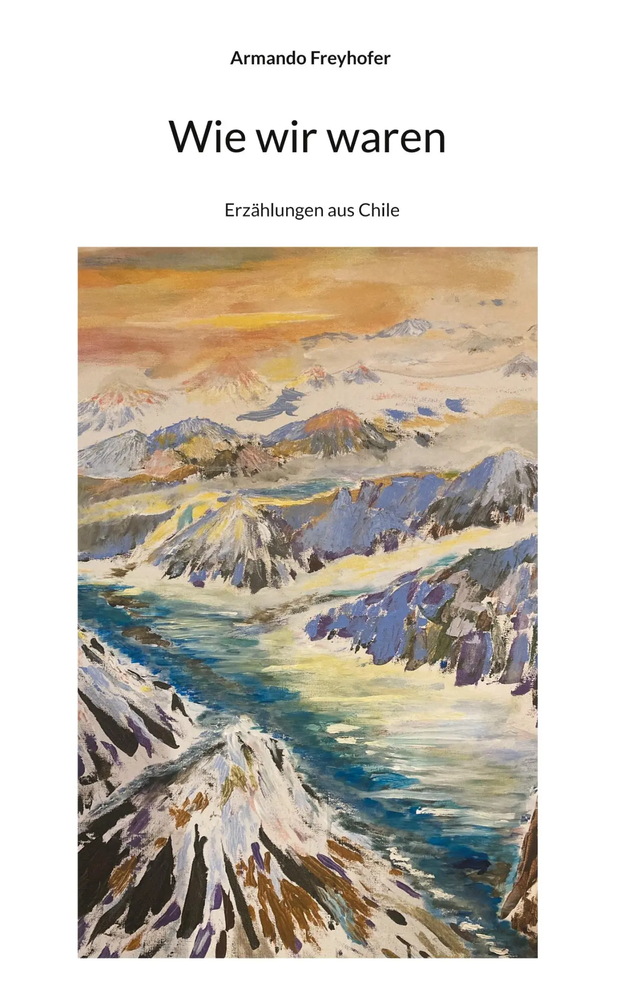 Cover: 9783755757764 | Wie wir waren | Erzählungen aus Chile | Armando Freyhofer | Buch