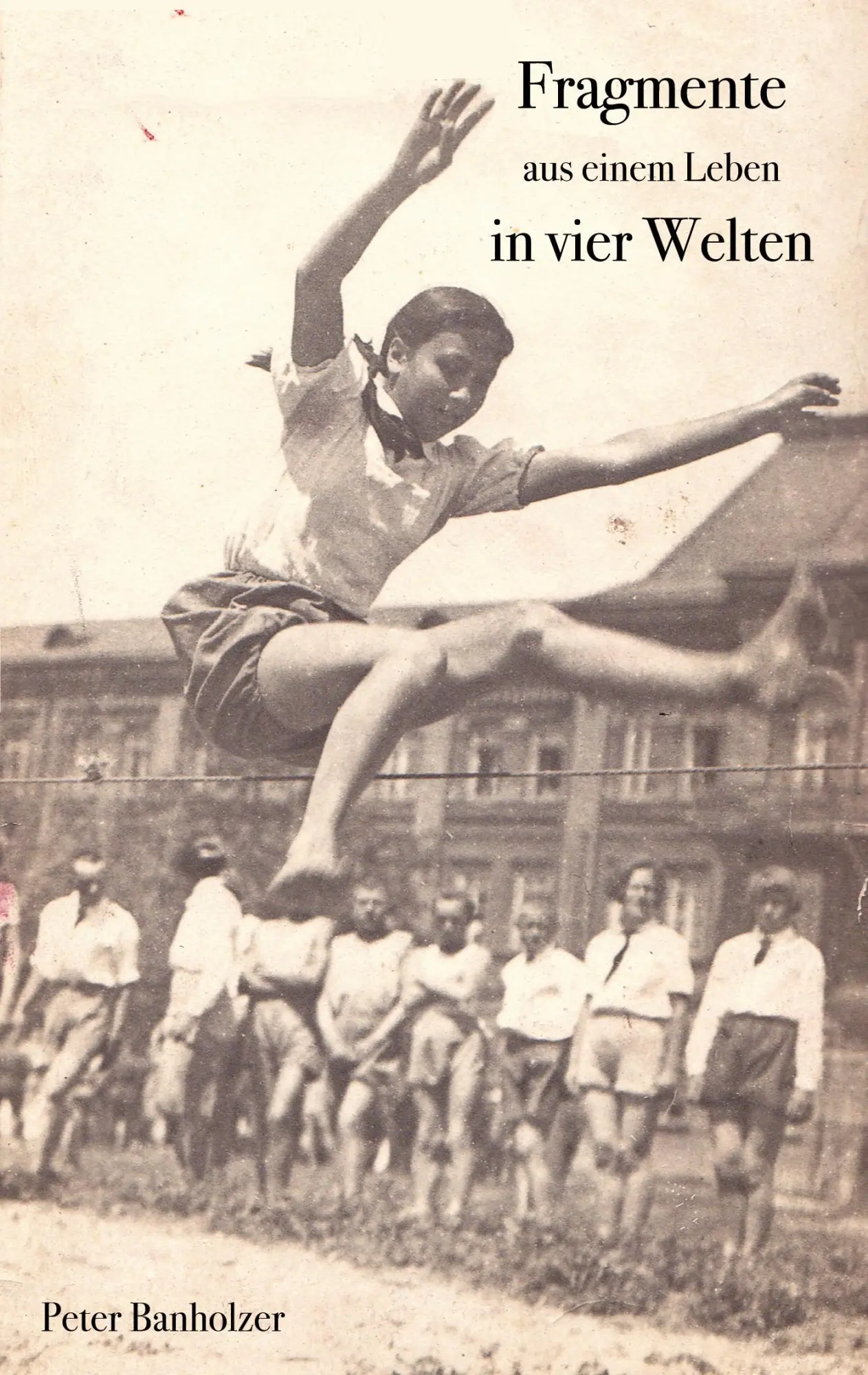 Cover: 9783942867764 | Fragmente aus einem Leben | in vier Welten | Peter Banholzer | Buch