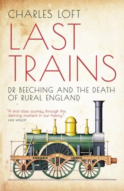 Cover: 9781785908064 | Last Trains | Dr Beeching and the Death of Rural England | Loft | Buch