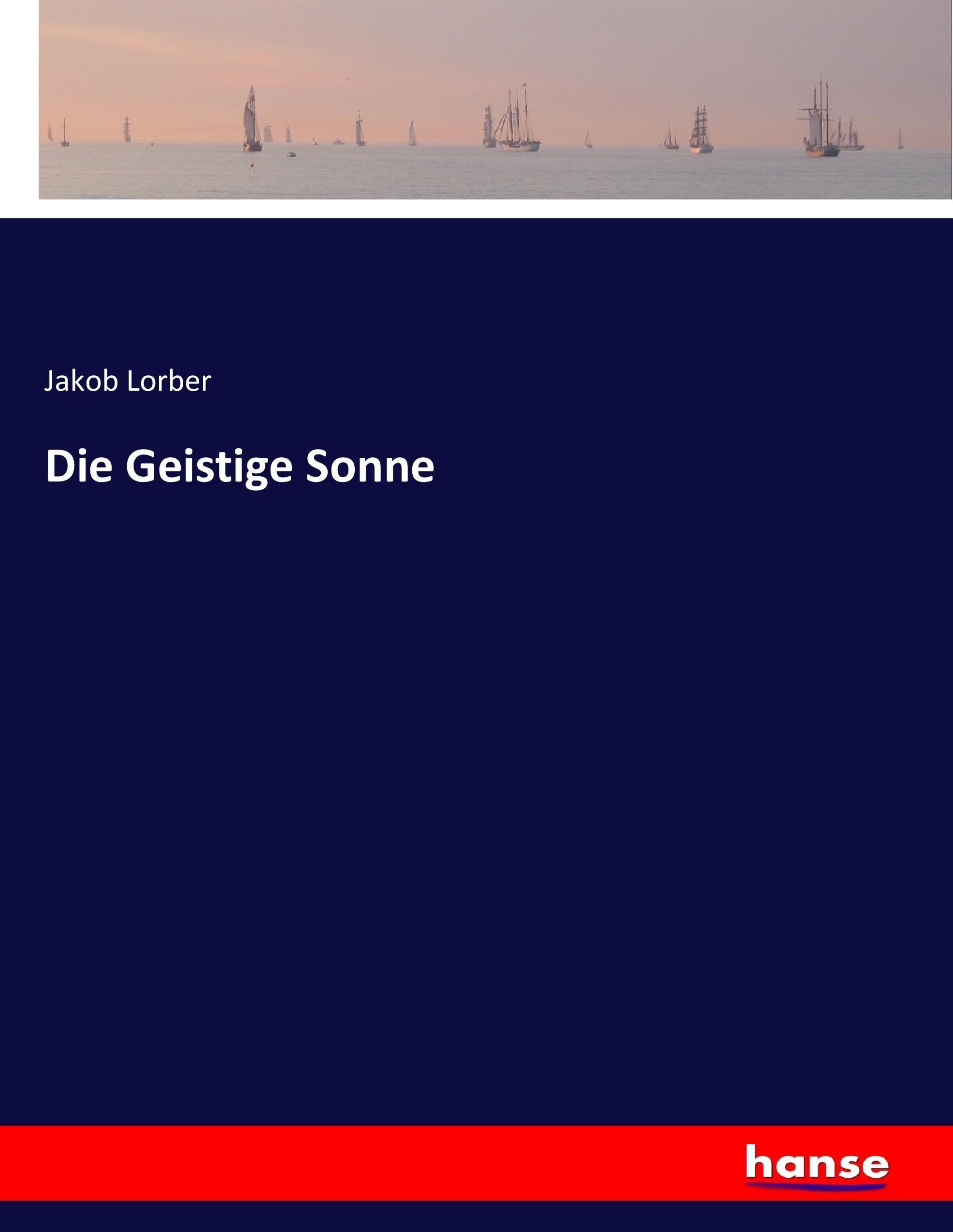 Die Geistige Sonne | Jakob Lorber | Taschenbuch | Paperback | 740 S. | Deutsch | 2017 | hansebooks | EAN 9783744738064 - Lorber, Jakob
