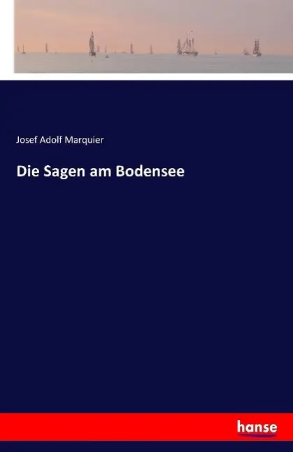 Cover: 9783741108464 | Die Sagen am Bodensee | Josef Adolf Marquier | Taschenbuch | 116 S.