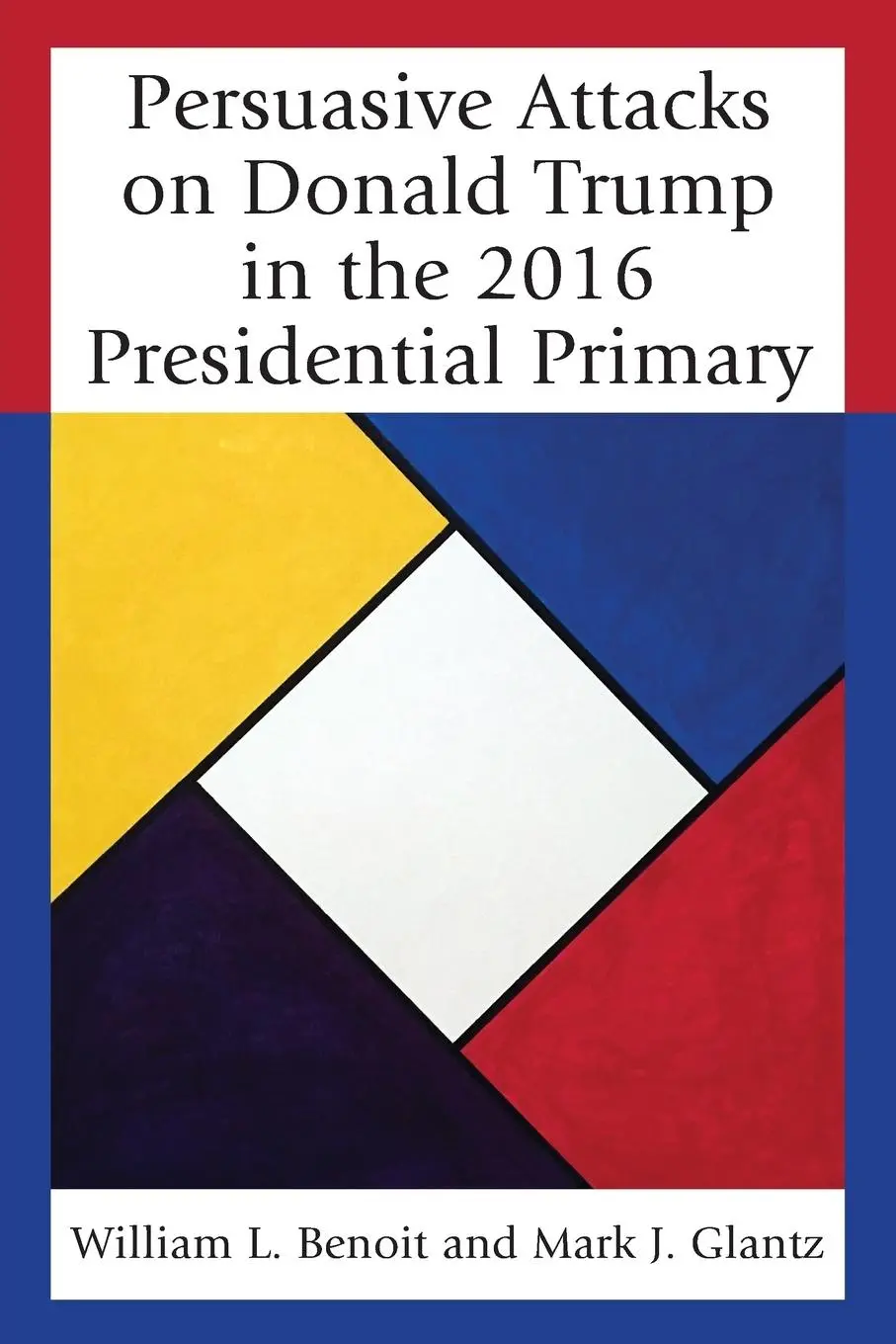 Cover: 9781498548564 | Persuasive Attacks on Donald Trump in the 2016 Presidential Primary