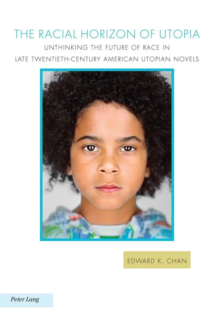The Racial Horizon of Utopia: Unthinking the Future of Race in Late Twentieth-Century American Utopian Novels (Ralahine Utopian Studies)