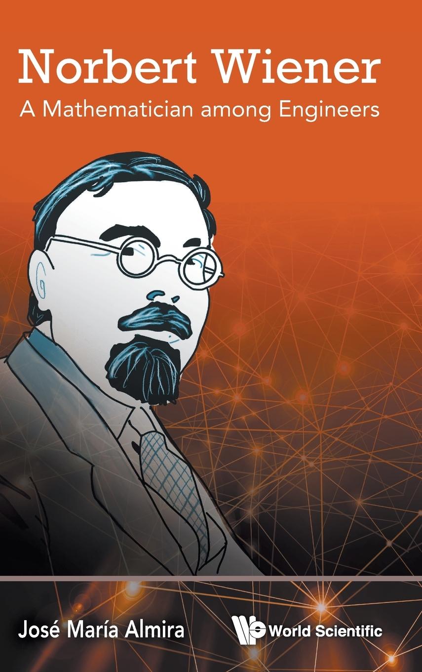 Cover: 9789811259364 | NORBERT WIENER | A MATHEMATICIAN AMONG ENGINEERS | Jose Maria Almira