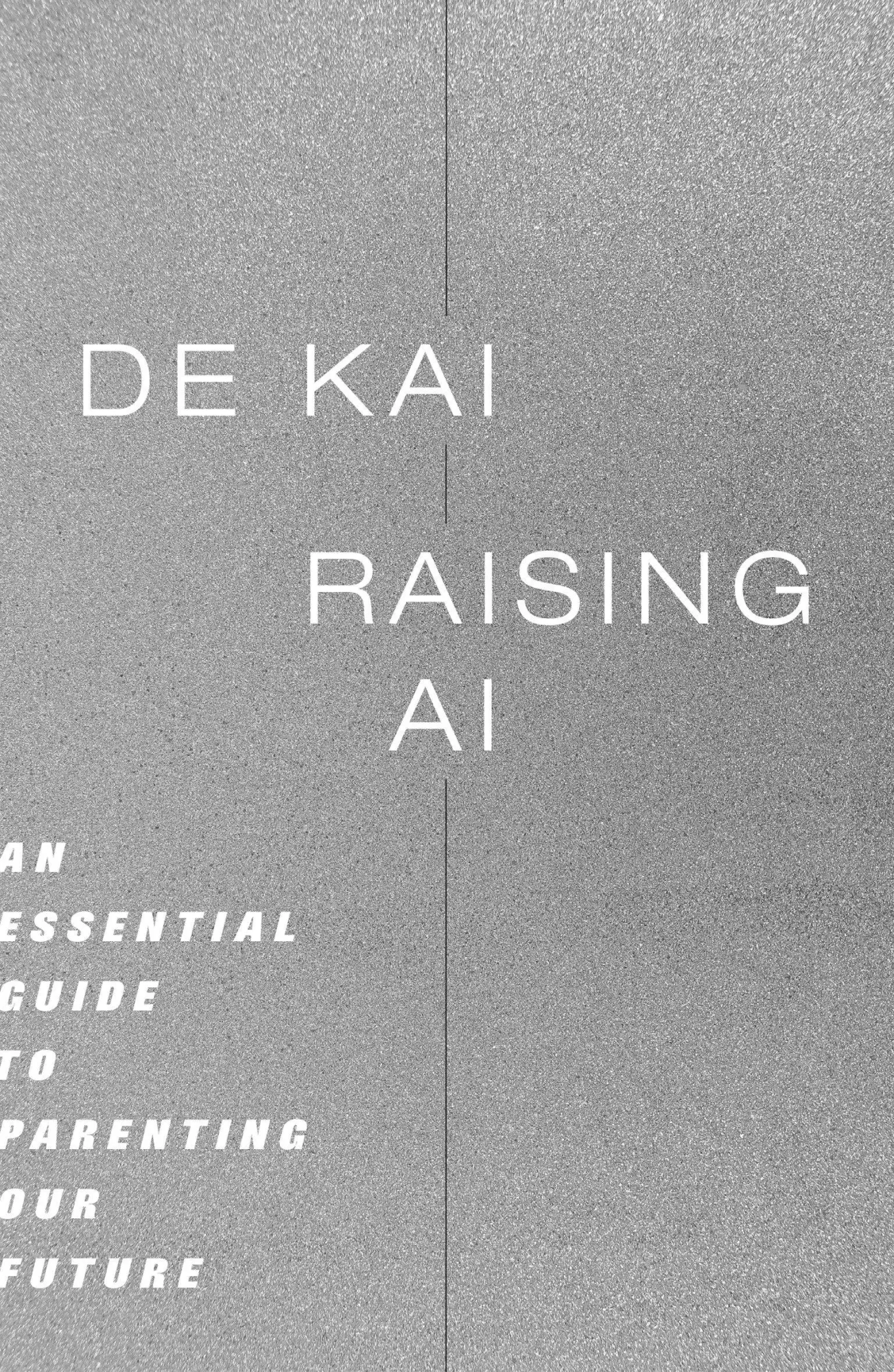 Cover: 9780262049764 | Raising AI | An Essential Guide to Parenting Our Future | de Kai
