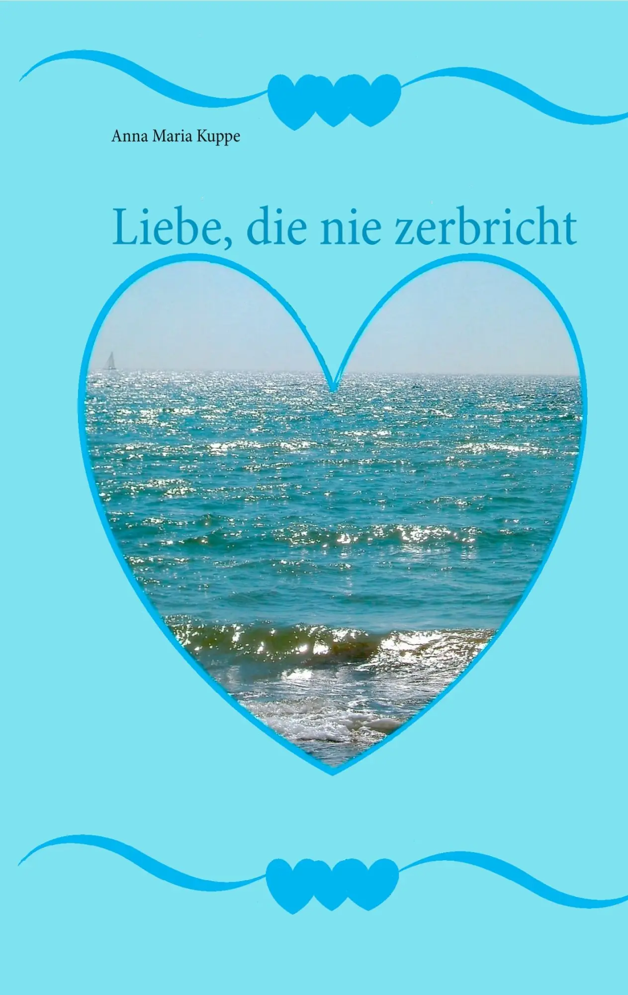 Cover: 9783746009964 | Liebe, die nie zerbricht | Anna Maria Kuppe | Taschenbuch | 232 S.