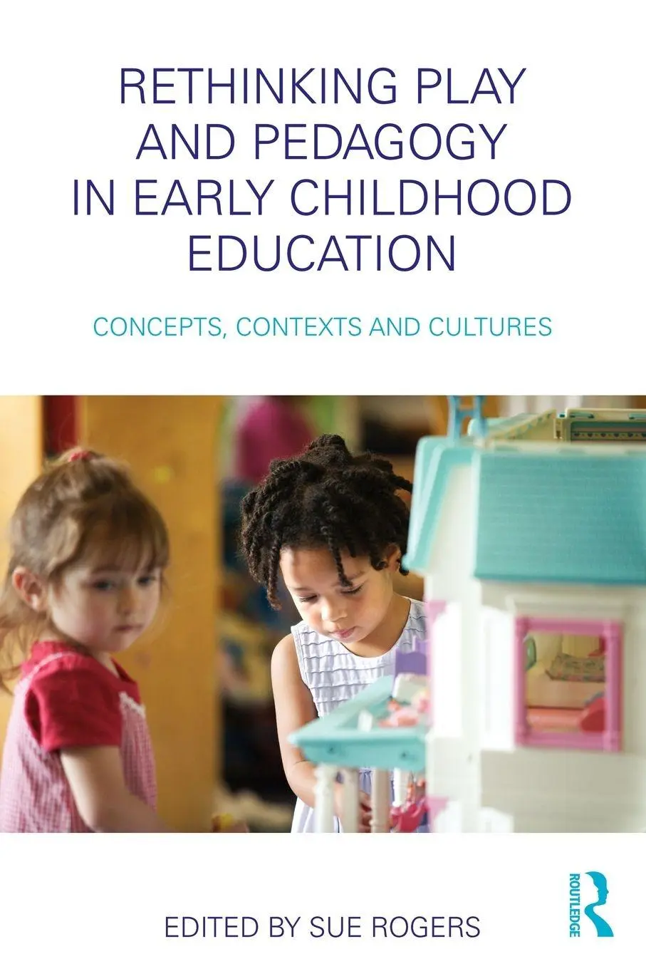 Cover: 9780415480765 | Rethinking Play and Pedagogy in Early Childhood Education | Sue Rogers