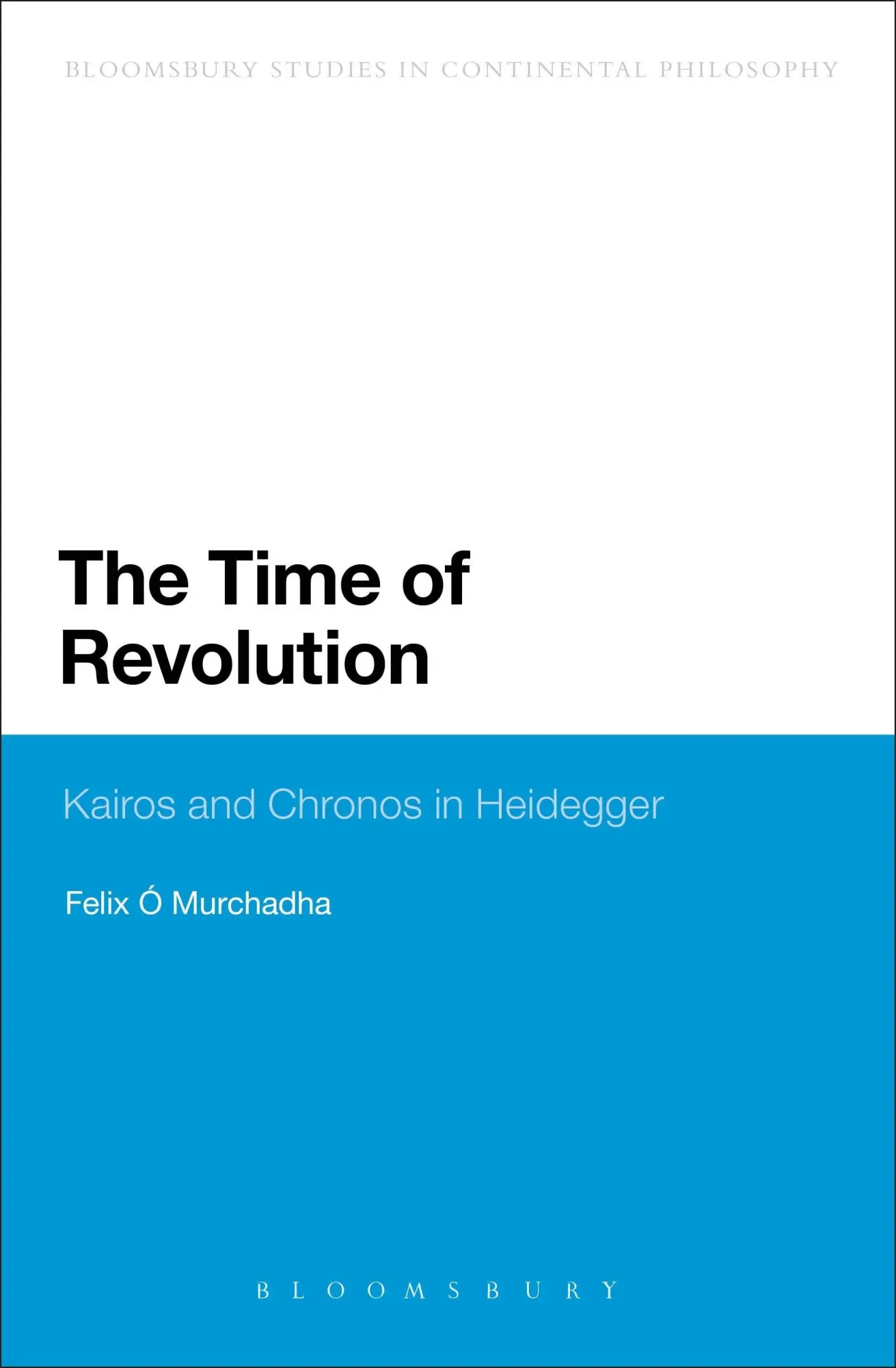 Cover: 9781472570765 | The Time of Revolution | Kairos and Chronos in Heidegger | Murchadha