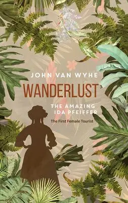 Cover: 9789813250765 | Wanderlust: The Amazing Ida Pfeiffer, the First Female Tourist | Wyhe