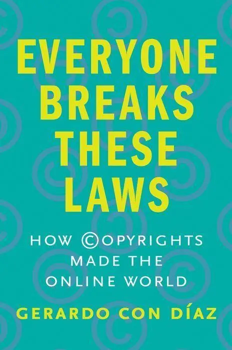 Cover: 9780300251265 | Everyone Breaks These Laws | How Copyrights Made the Online World