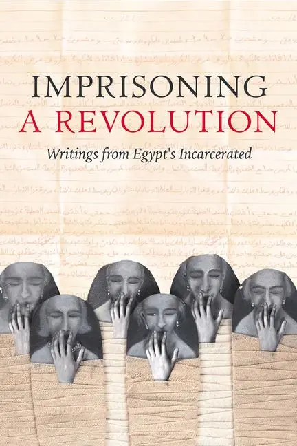 Cover: 9780520401365 | Imprisoning a Revolution – Writings from Egypt´s Incarcerated | Anti