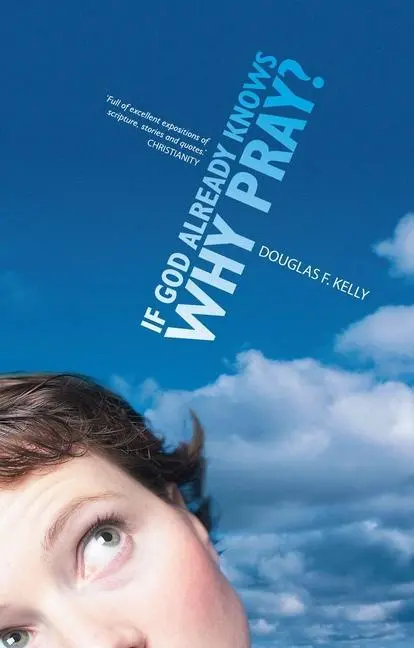 Cover: 9781857921465 | If God Already Knows Why Pray? | Douglas F. Kelly | Taschenbuch | 2014
