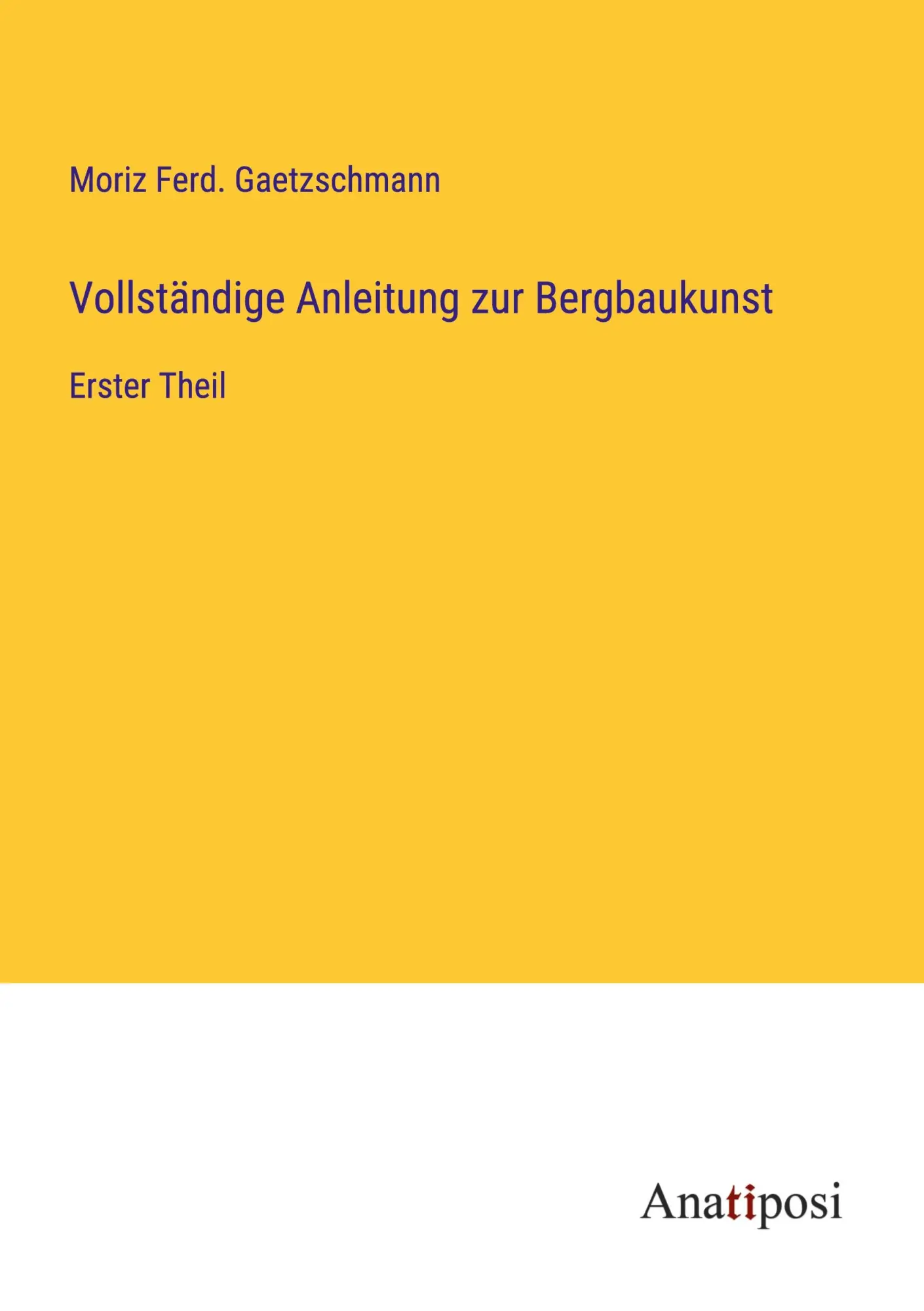 Vollständige Anleitung zur Bergbaukunst: Erster Theil