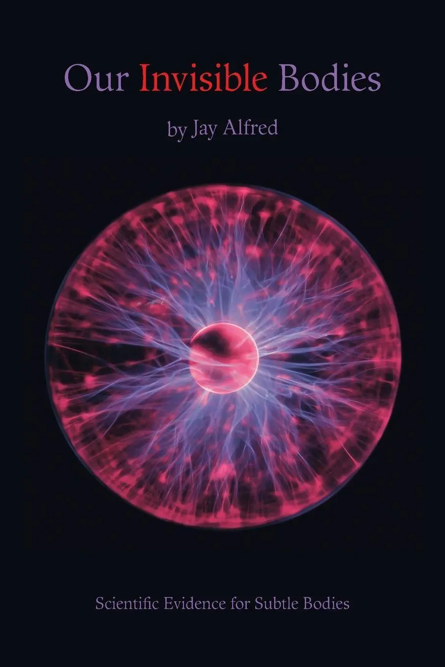 Cover: 9781412063265 | Our Invisible Bodies | Scientific Evidence for Subtle Bodies | Alfred