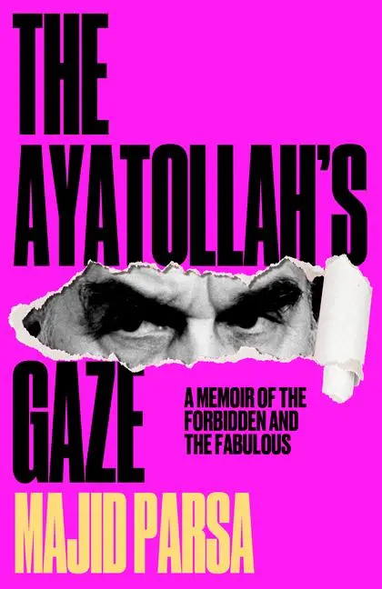 Cover: 9781915584465 | The Ayatollah's Gaze | A Memoir of the Forbidden and Fabulous | Parsa